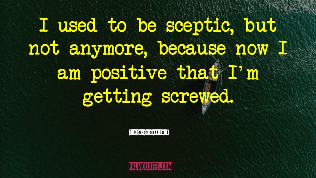 Dennis Miller Quotes: I used to be sceptic,
