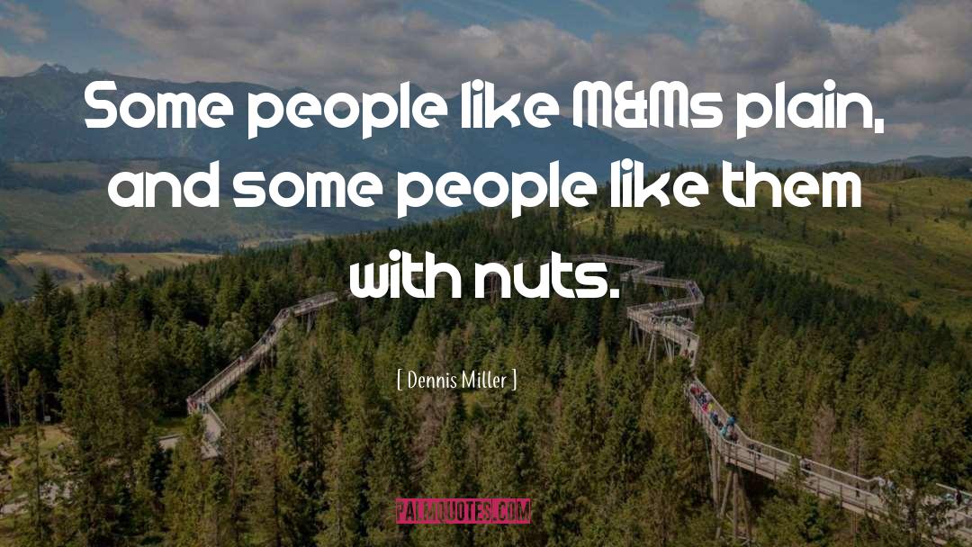 Dennis Miller Quotes: Some people like M&Ms plain,