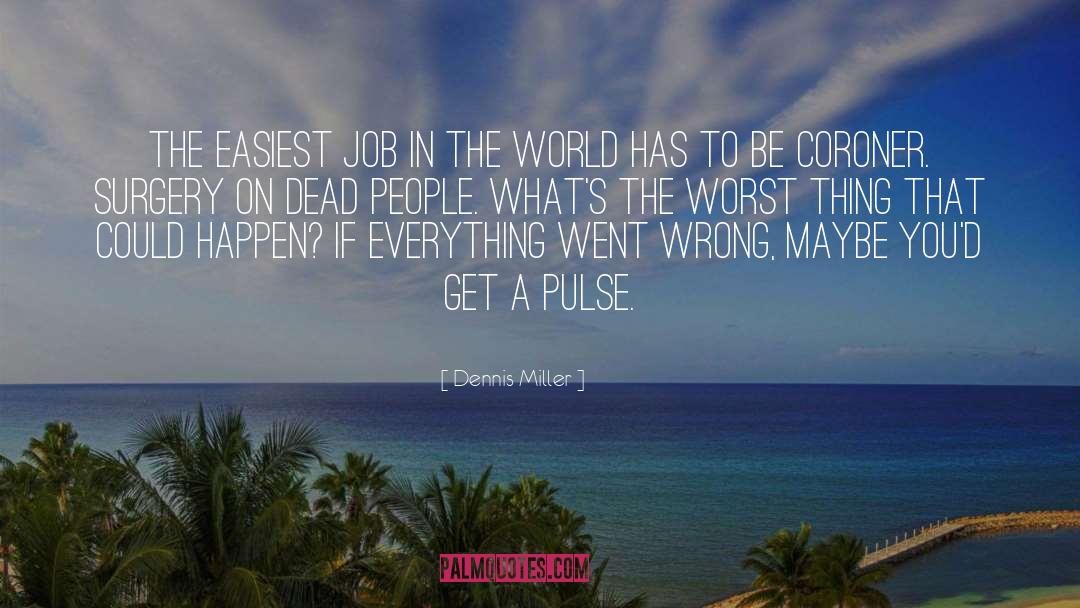 Dennis Miller Quotes: The easiest job in the