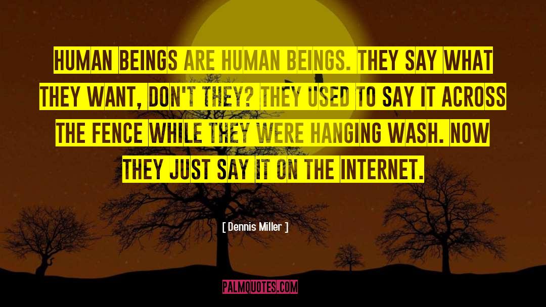 Dennis Miller Quotes: Human beings are human beings.