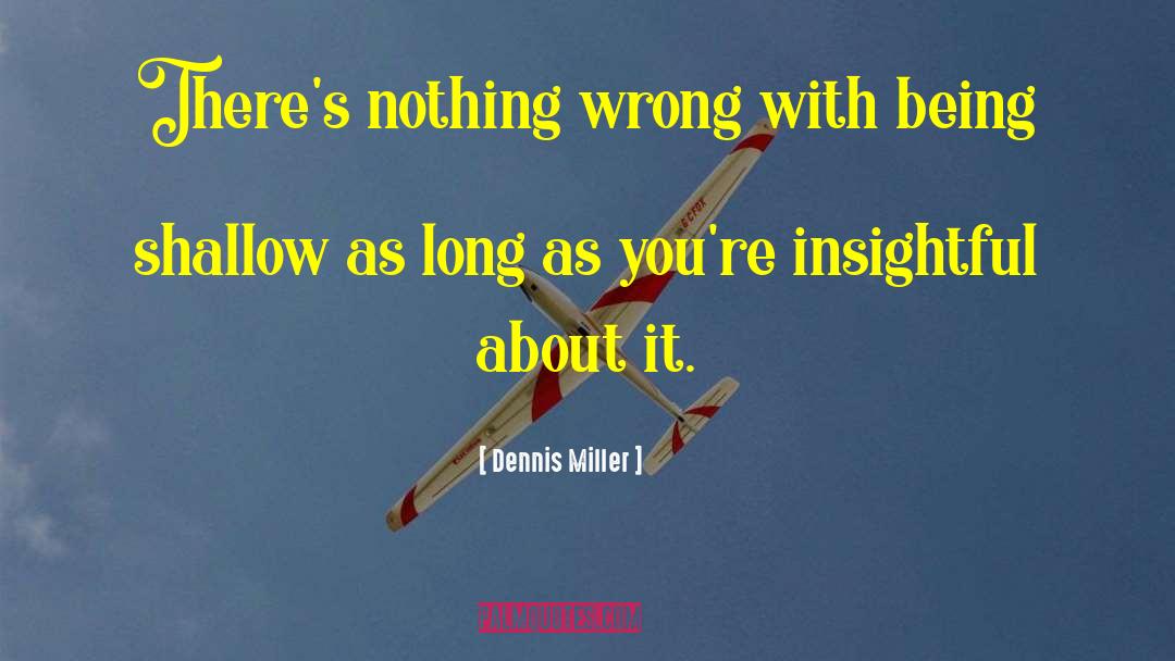 Dennis Miller Quotes: There's nothing wrong with being