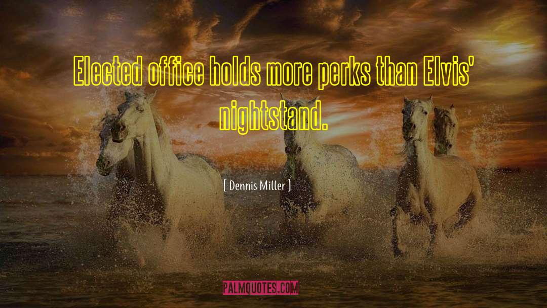 Dennis Miller Quotes: Elected office holds more perks