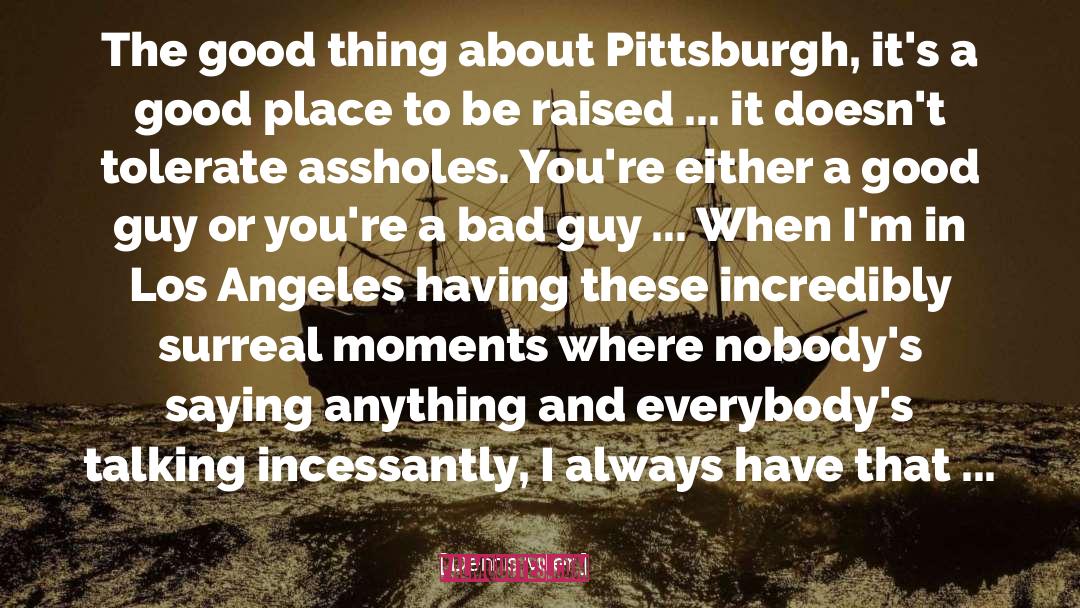 Dennis Miller Quotes: The good thing about Pittsburgh,