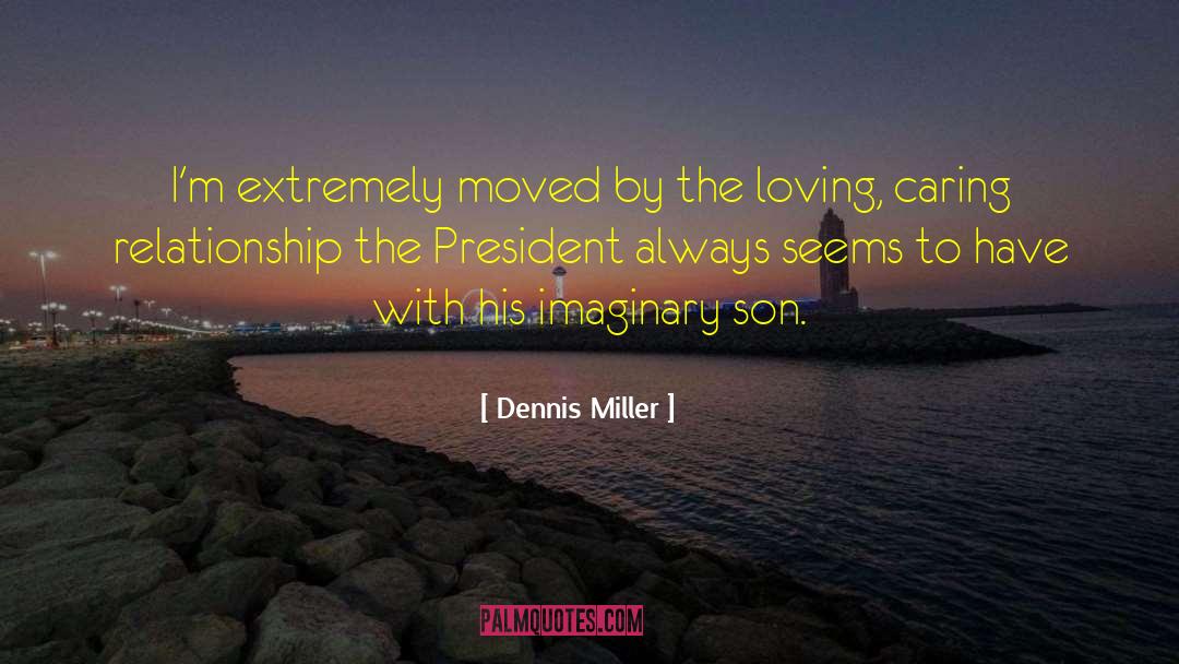 Dennis Miller Quotes: I'm extremely moved by the