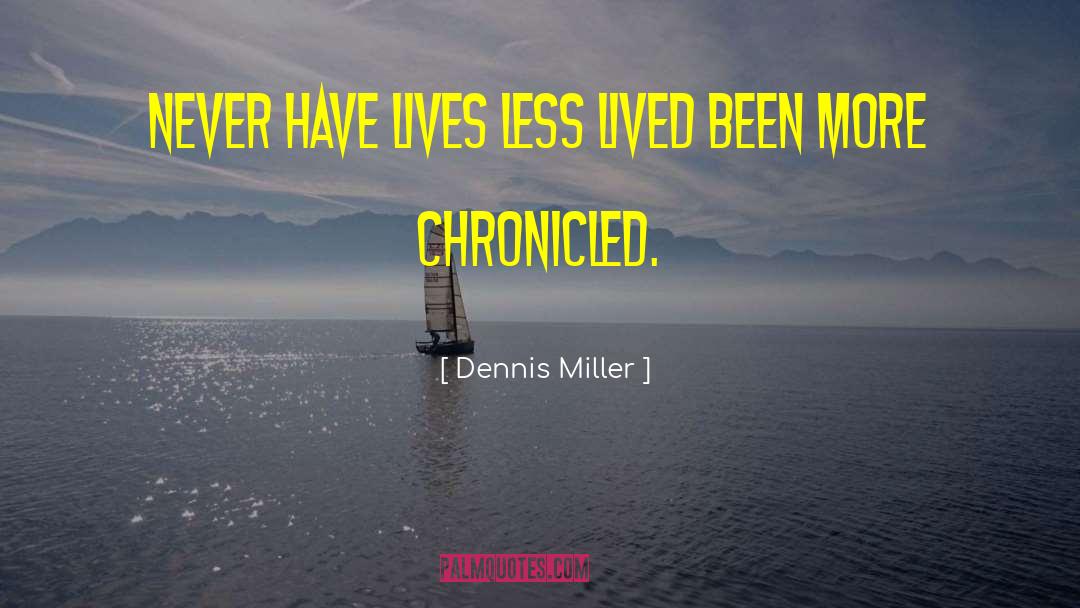 Dennis Miller Quotes: Never have lives less lived