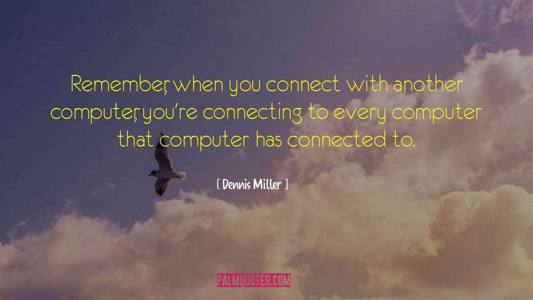 Dennis Miller Quotes: Remember, when you connect with