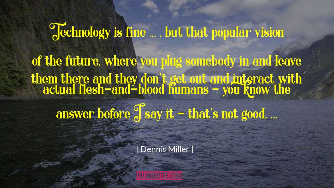 Dennis Miller Quotes: Technology is fine ... ,