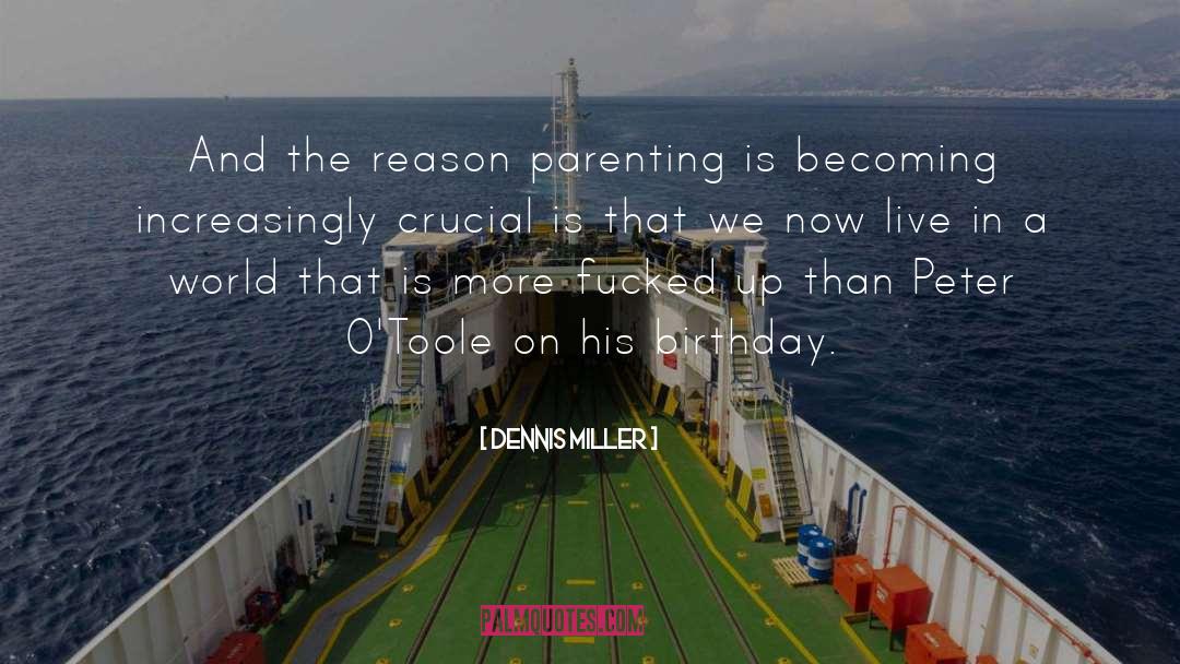 Dennis Miller Quotes: And the reason parenting is