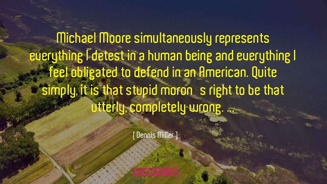 Dennis Miller Quotes: Michael Moore simultaneously represents everything