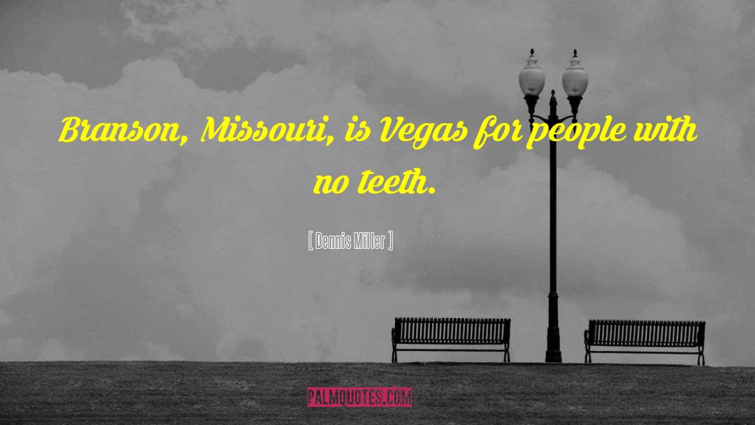 Dennis Miller Quotes: Branson, Missouri, is Vegas for