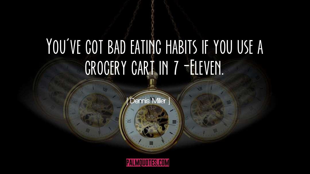 Dennis Miller Quotes: You've got bad eating habits
