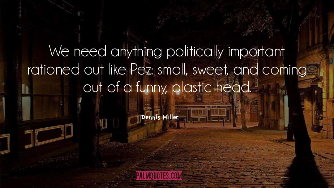 Dennis Miller Quotes: We need anything politically important