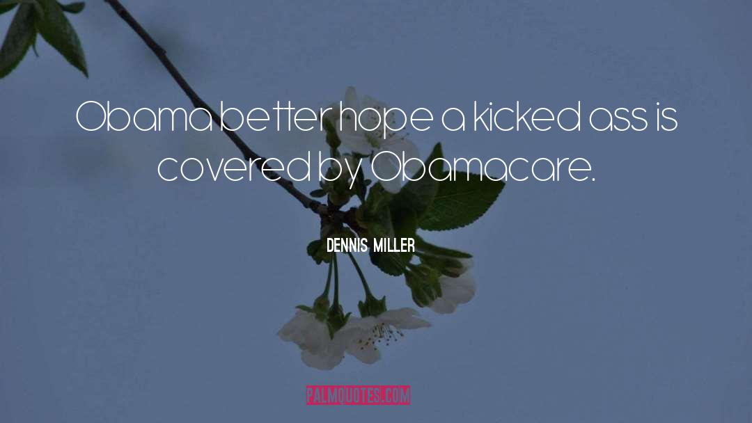 Dennis Miller Quotes: Obama better hope a kicked