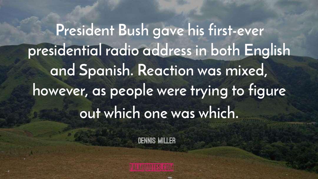 Dennis Miller Quotes: President Bush gave his first-ever