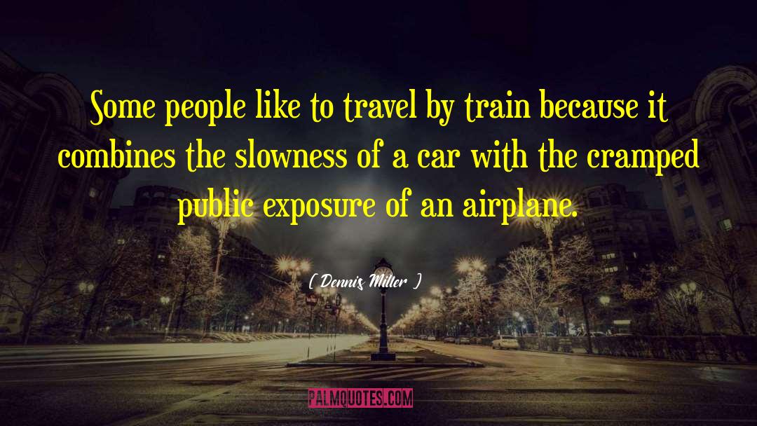 Dennis Miller Quotes: Some people like to travel