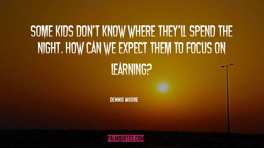 Dennis Moore Quotes: Some kids don't know where