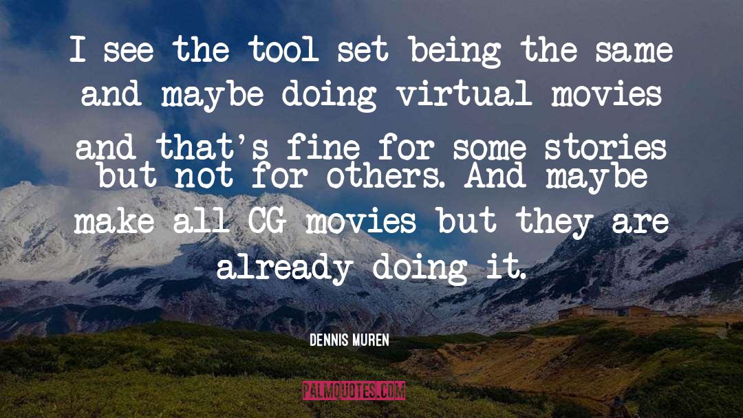 Dennis Muren Quotes: I see the tool set