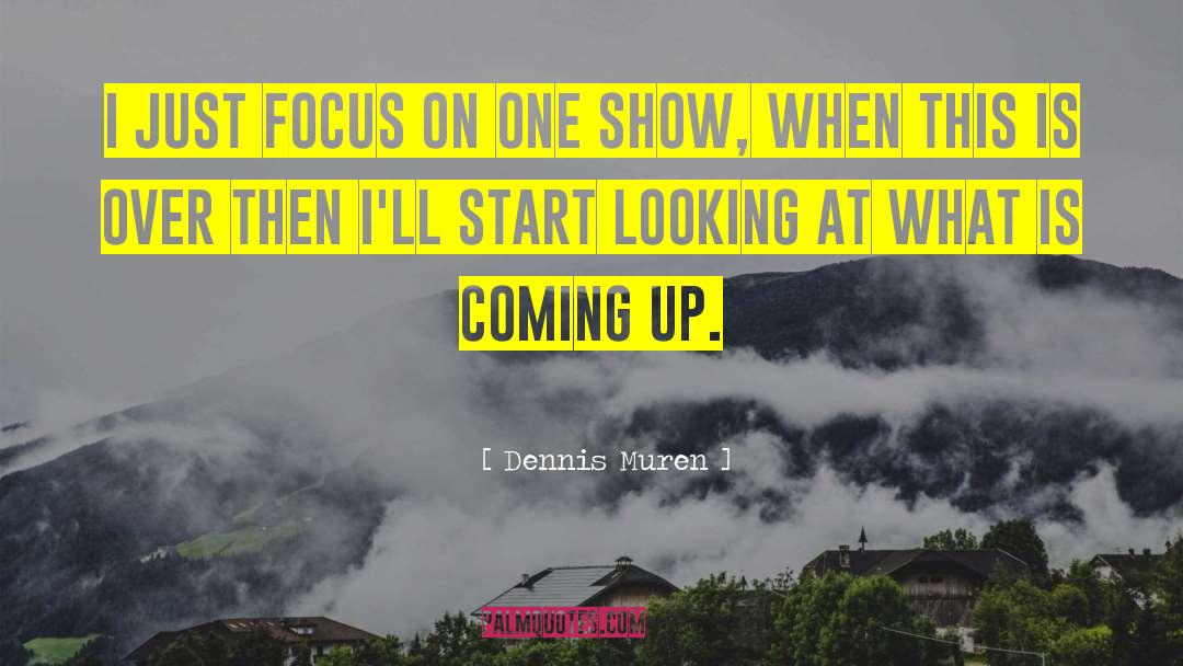 Dennis Muren Quotes: I just focus on one