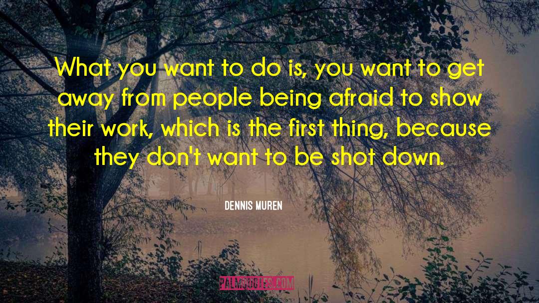 Dennis Muren Quotes: What you want to do