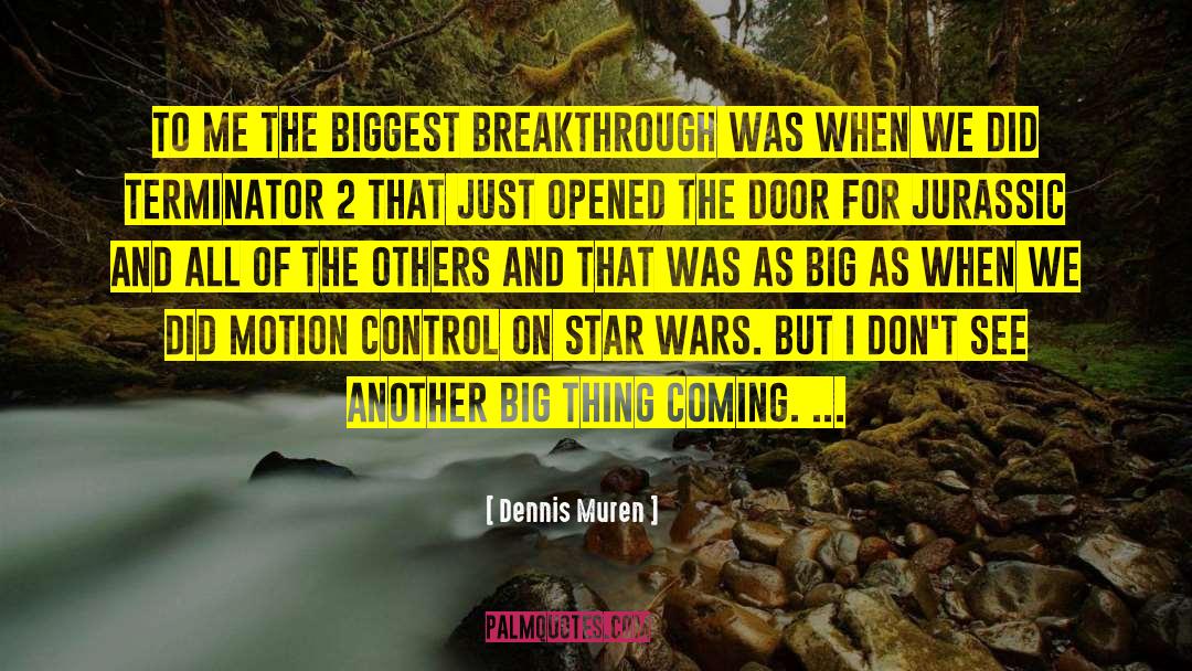 Dennis Muren Quotes: To me the biggest breakthrough