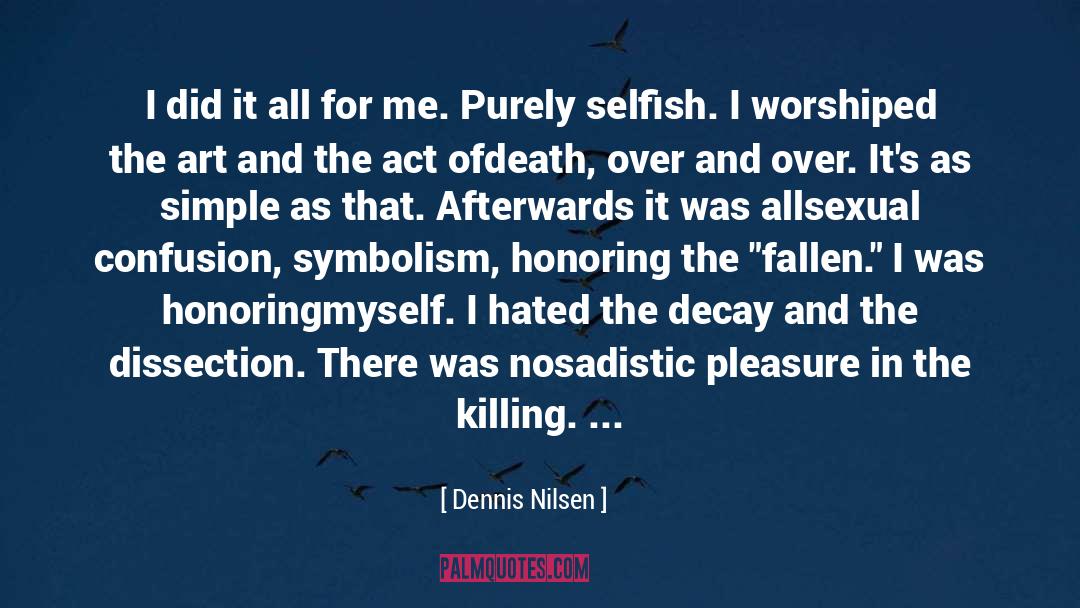 Dennis Nilsen Quotes: I did it all for