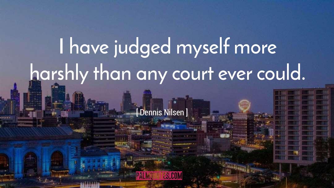 Dennis Nilsen Quotes: I have judged myself more