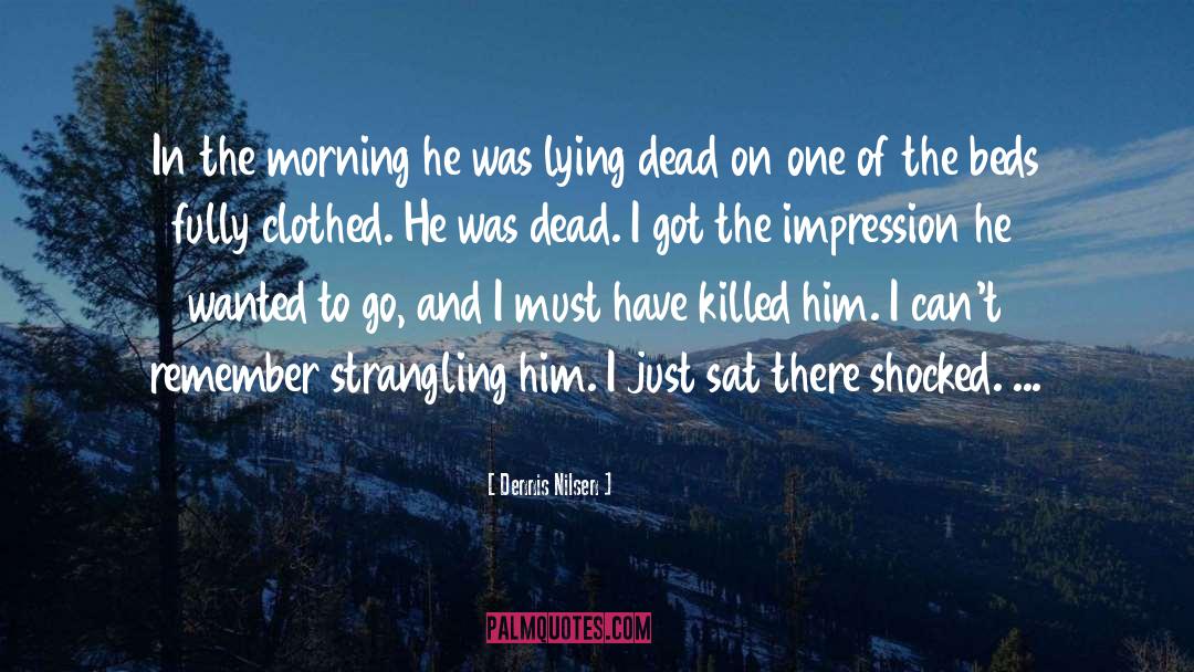 Dennis Nilsen Quotes: In the morning he was