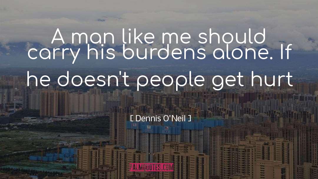 Dennis O'Neil Quotes: A man like me should