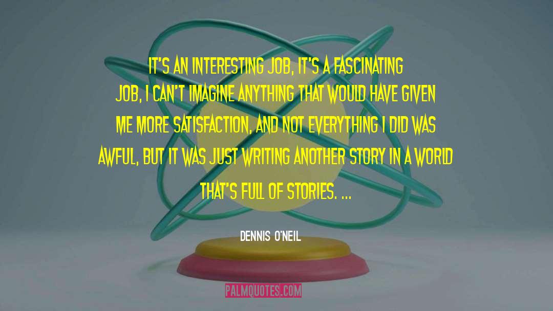Dennis O'Neil Quotes: It's an interesting job, it's