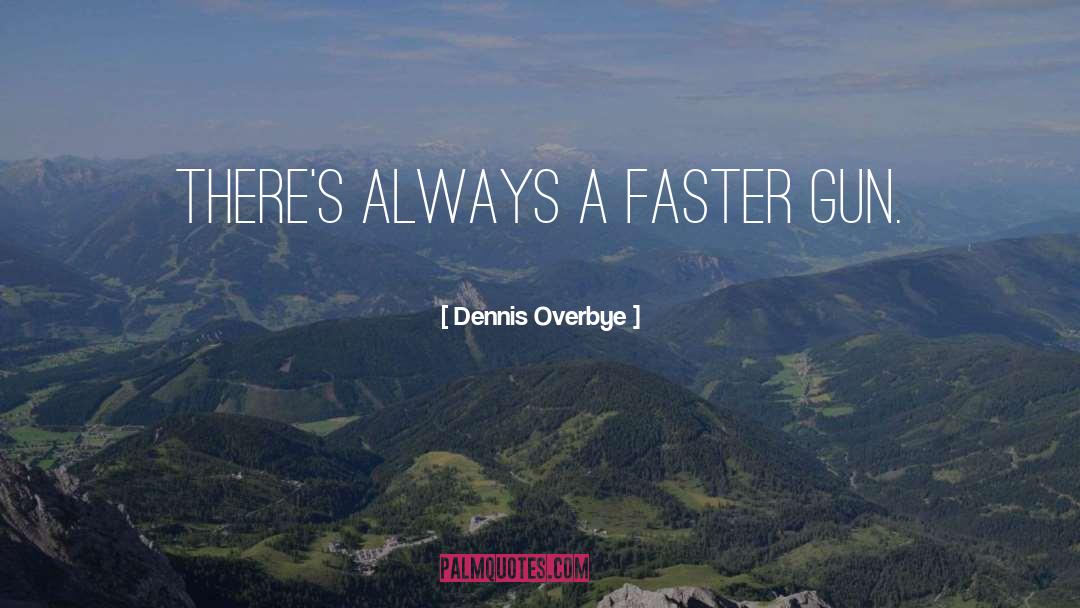 Dennis Overbye Quotes: There's always a faster gun.