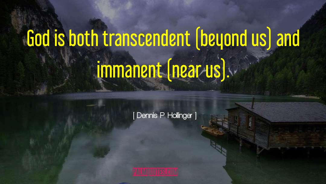 Dennis P. Hollinger Quotes: God is both transcendent (beyond