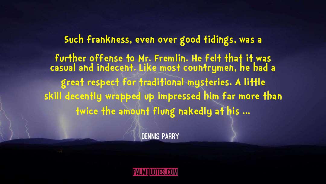 Dennis Parry Quotes: Such frankness, even over good