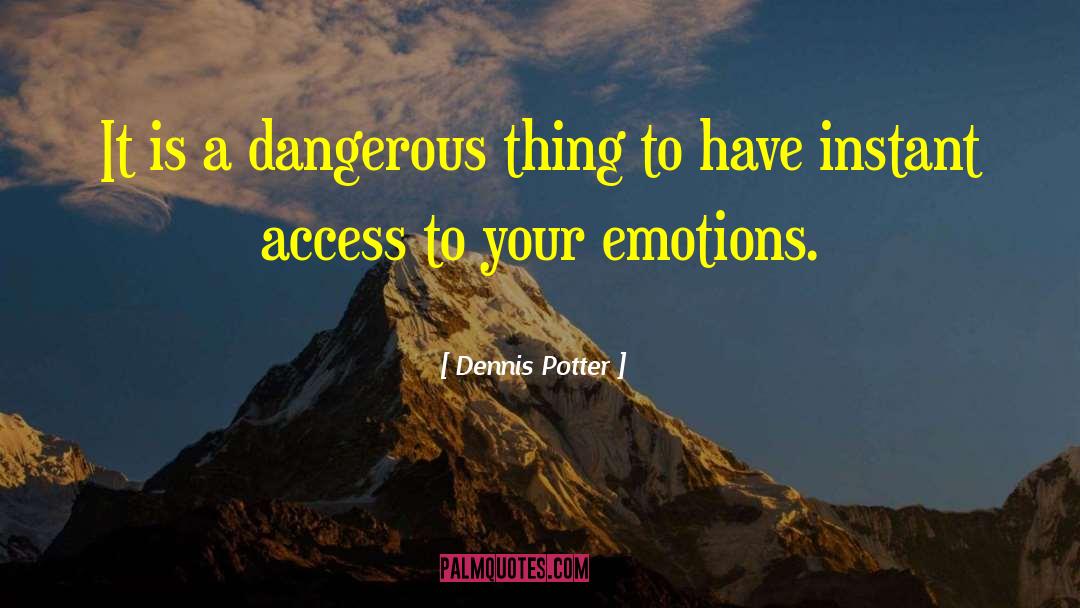 Dennis Potter Quotes: It is a dangerous thing