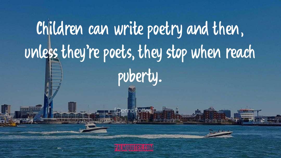 Dennis Potter Quotes: Children can write poetry and
