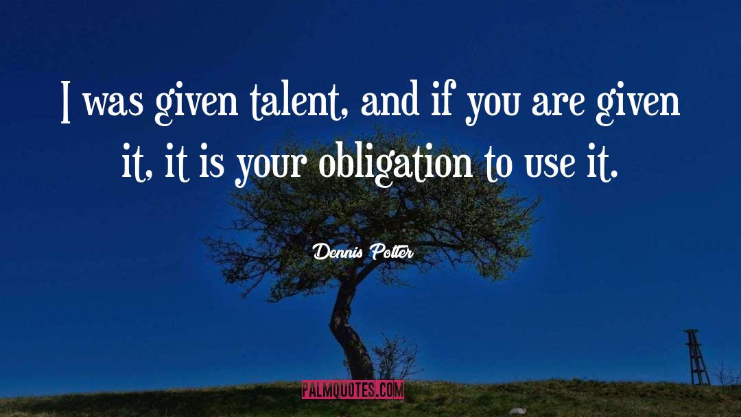 Dennis Potter Quotes: I was given talent, and