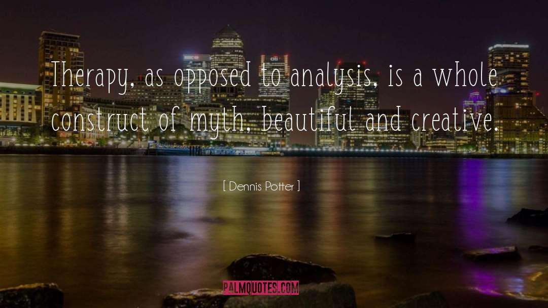 Dennis Potter Quotes: Therapy, as opposed to analysis,