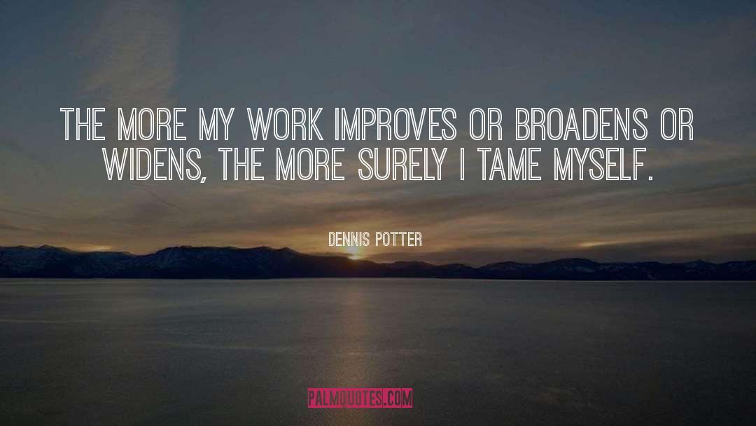 Dennis Potter Quotes: The more my work improves