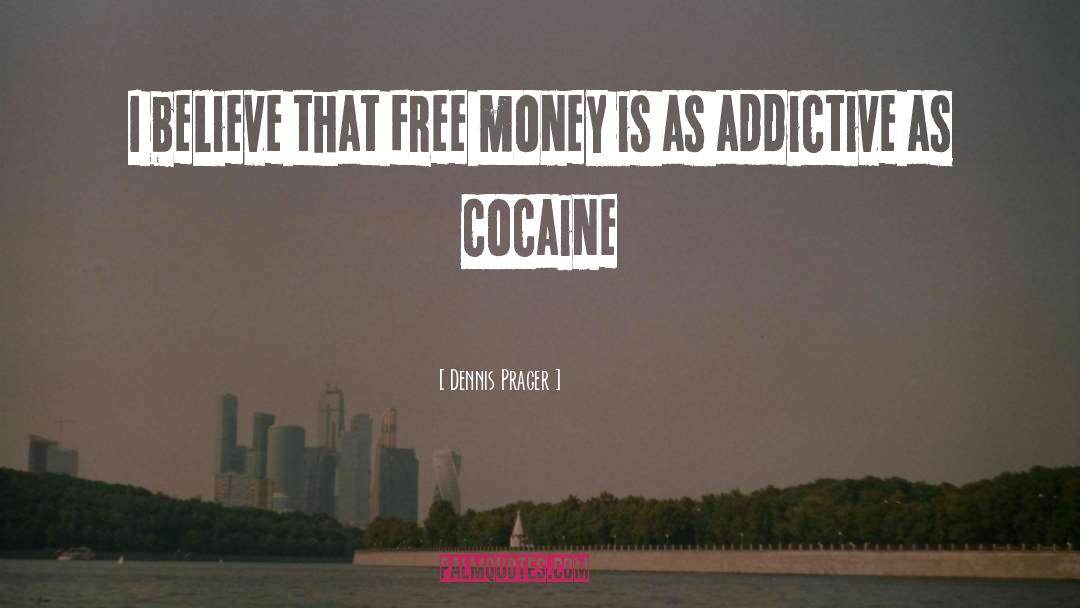 Dennis Prager Quotes: I believe that free money