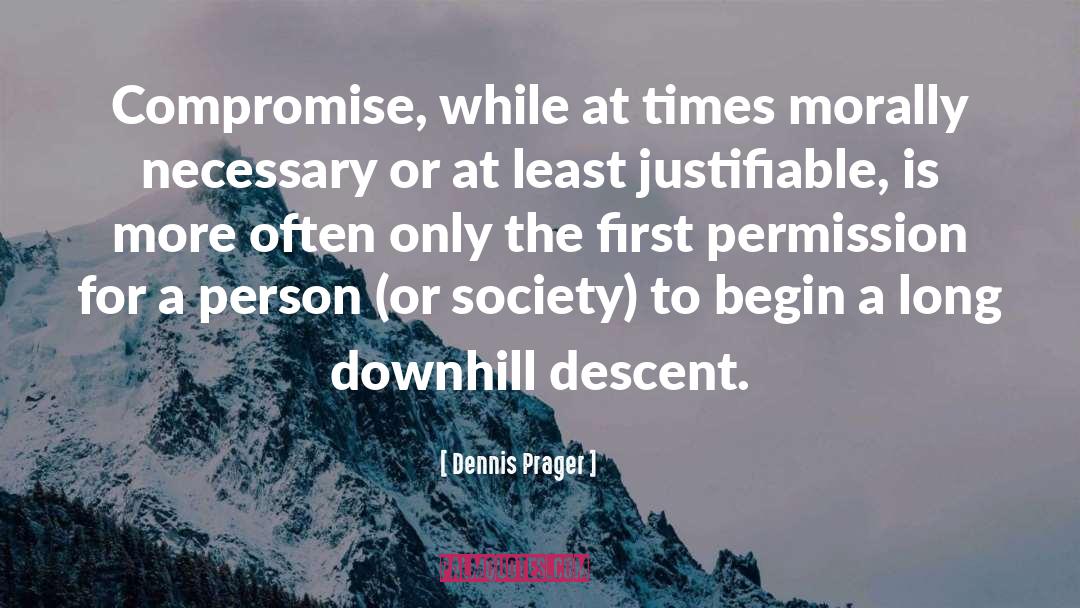 Dennis Prager Quotes: Compromise, while at times morally