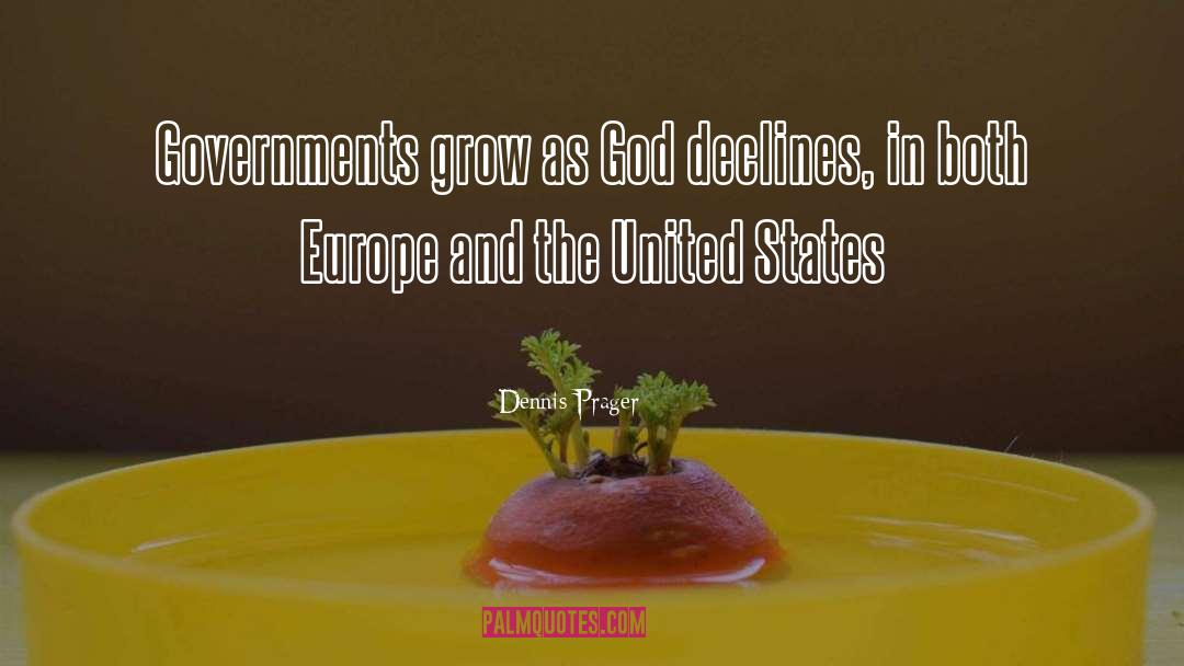 Dennis Prager Quotes: Governments grow as God declines,