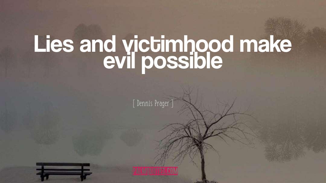 Dennis Prager Quotes: Lies and victimhood make evil
