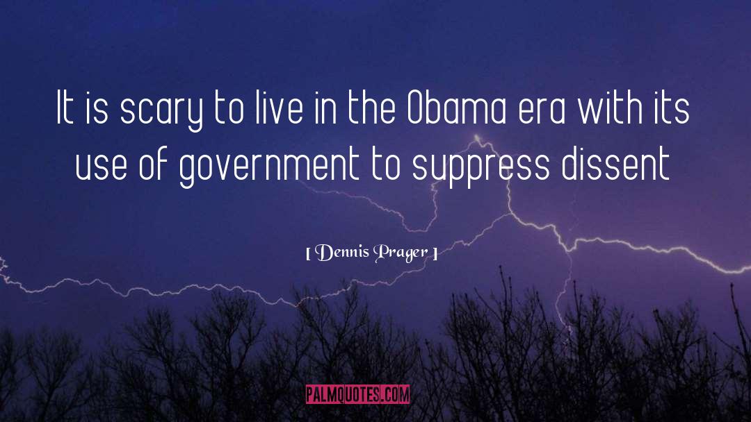 Dennis Prager Quotes: It is scary to live