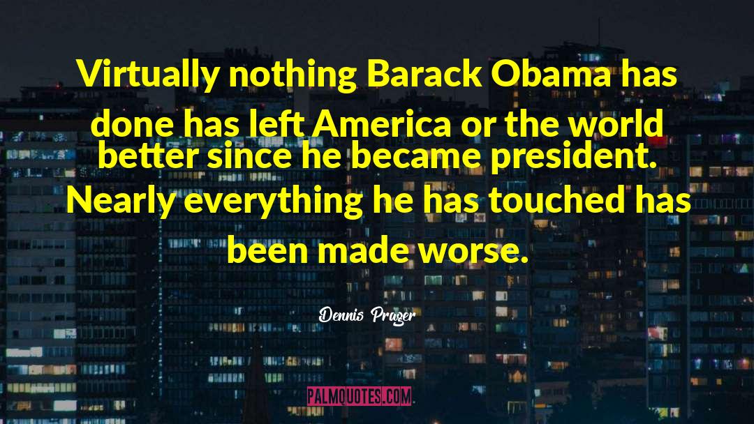 Dennis Prager Quotes: Virtually nothing Barack Obama has