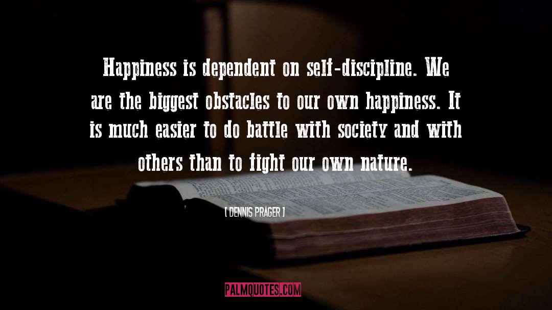 Dennis Prager Quotes: Happiness is dependent on self-discipline.