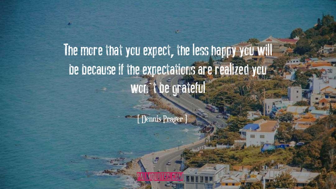 Dennis Prager Quotes: The more that you expect,