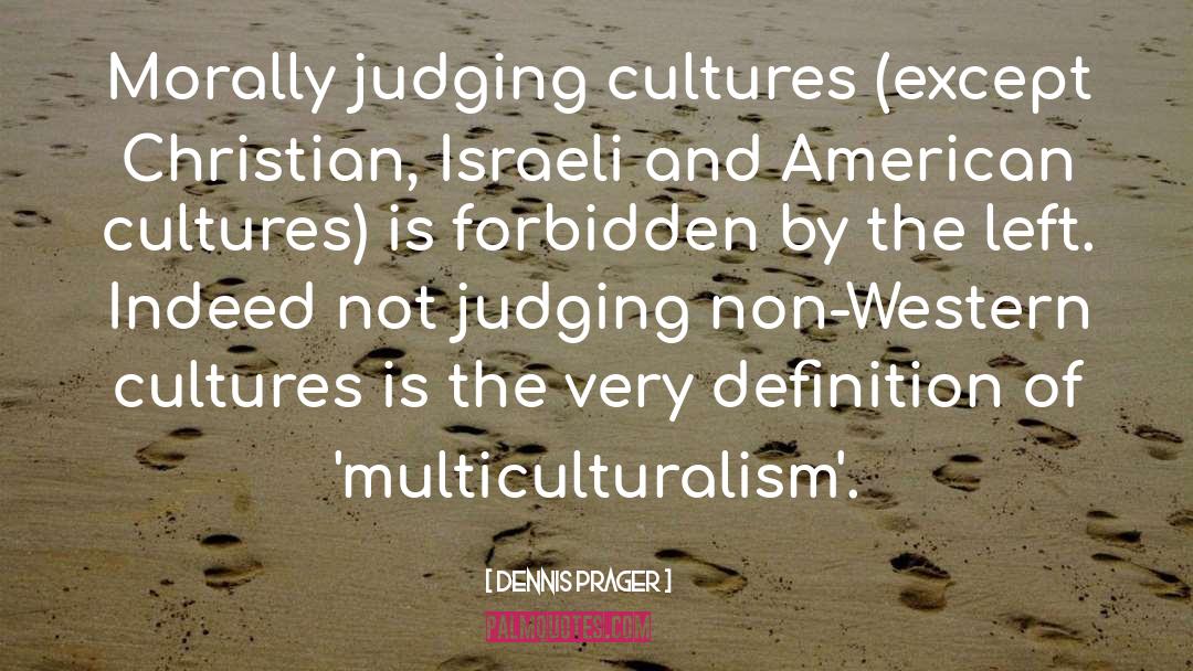 Dennis Prager Quotes: Morally judging cultures (except Christian,