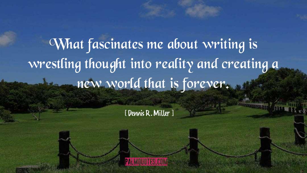 Dennis R. Miller Quotes: What fascinates me about writing