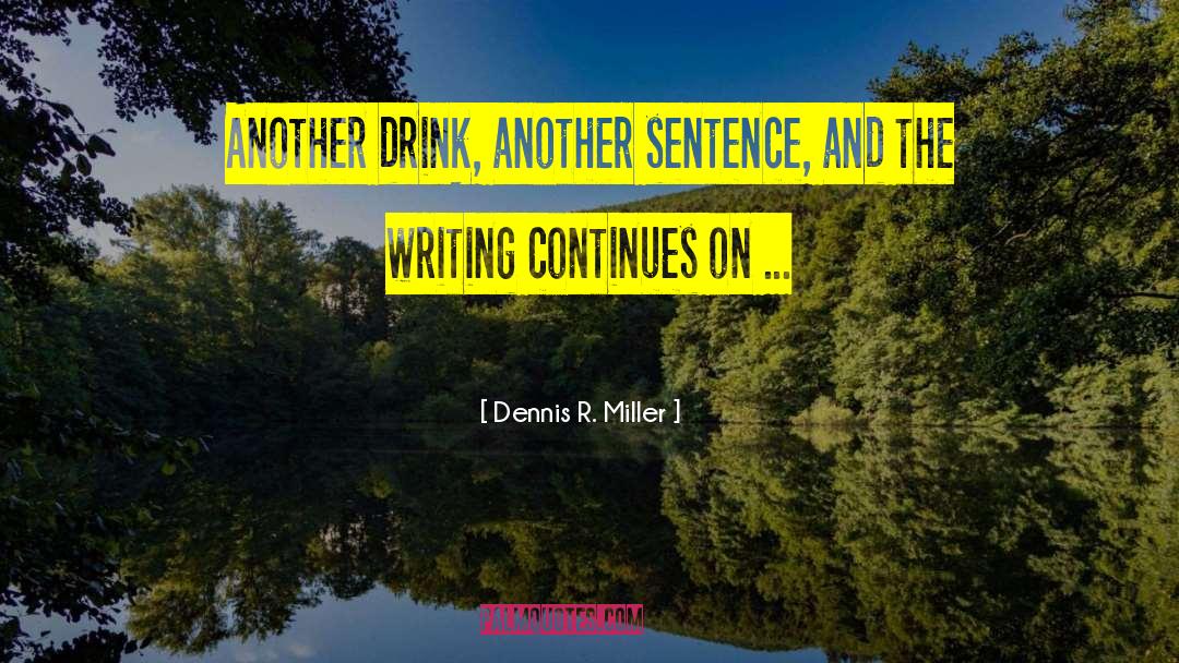Dennis R. Miller Quotes: Another drink, another sentence, and