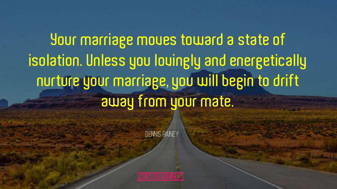 Dennis Rainey Quotes: Your marriage moves toward a
