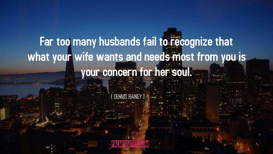 Dennis Rainey Quotes: Far too many husbands fail
